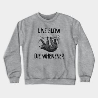 Live slow and die whenever Crewneck Sweatshirt